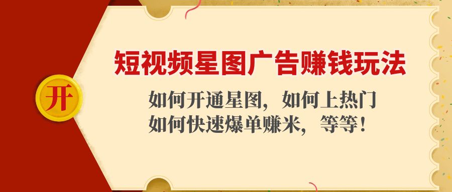 短视频星图广告赚钱玩法：如何开通，如何上热门，如何快速爆单赚米！-火山资源库