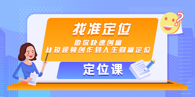 【定位课】找准定位，助你快速创富，从短视频创作到人生财富定位-火山资源库