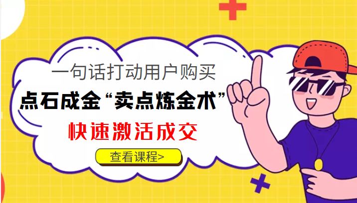 点石成金“卖点炼金术”一句话打动用户购买，快速激活成交！-火山资源库