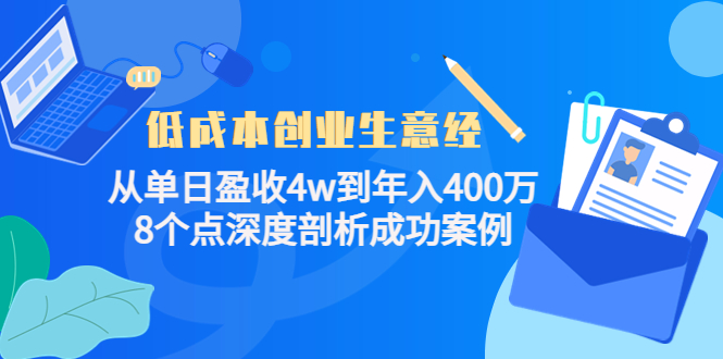 低成本创业生意经：从单日盈收4w到年入400万，8个点深度剖析成功案例-火山资源库
