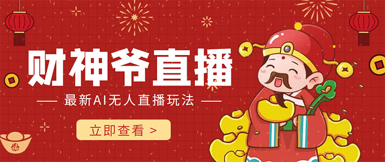 抖音快手财神爷AI智能直播间 无需真人出镜实时互动 不封号礼物打赏赚到手软-火山资源库
