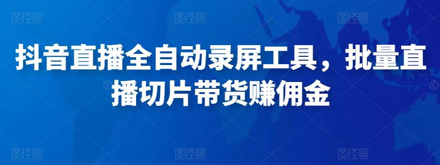 抖音直播全自动录屏工具，批量实时录制直播视频，可带货赚佣金（软件+使用教程）-火山资源库
