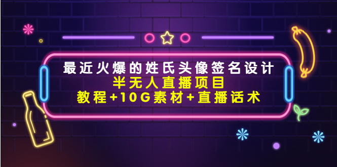 最近火爆的姓氏头像签名设计半无人直播项目（教程+10G素材+直播话术）-火山资源库