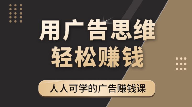 《广告思维36计》人人可学习的广告赚钱课，全民皆商时代-火山资源库