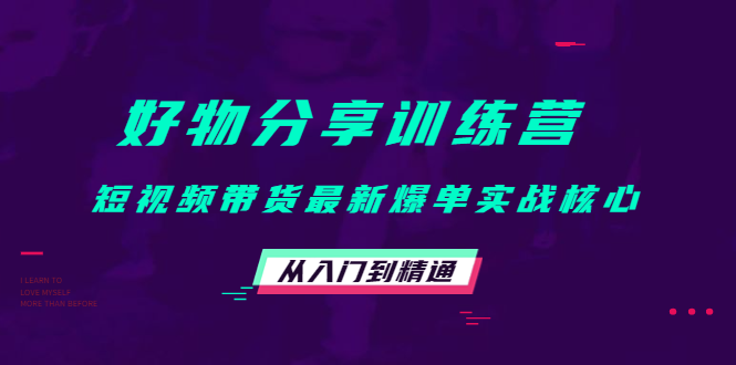 好物分享训练营：短视频带货最新爆单实战核心，从入门到精通-火山资源库