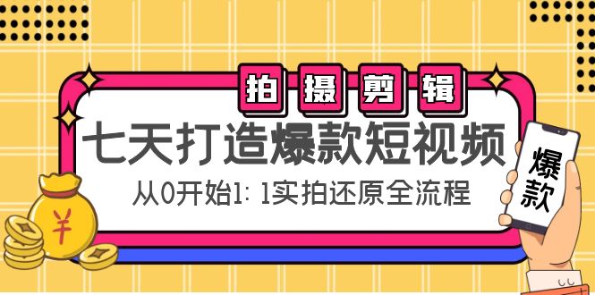 七天打造爆款短视频：拍摄+剪辑实操，从0开始1:1实拍还原实操全流程-火山资源库