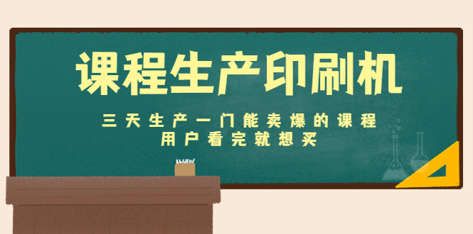 课程生产印刷机：三天生产一门能卖爆的课程，用户看完就想买-火山资源库