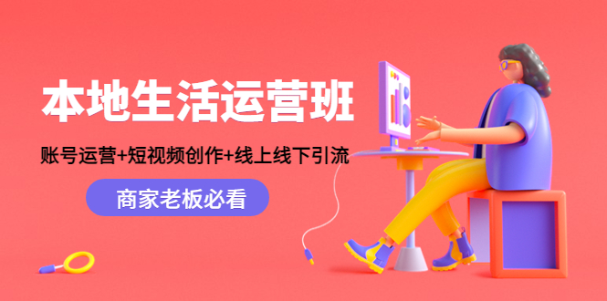 本地生活运营班：账号运营+短视频创作+线上线下引流，商家老板必看-火山资源库