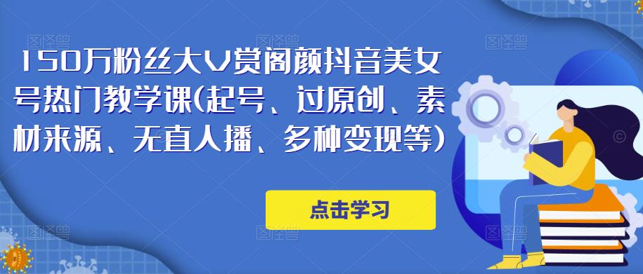 150万粉丝大V赏阁颜抖音美女号热门剪辑课(起号、过原创、素材来源、无直人‬播、多种变现等)-火山资源库