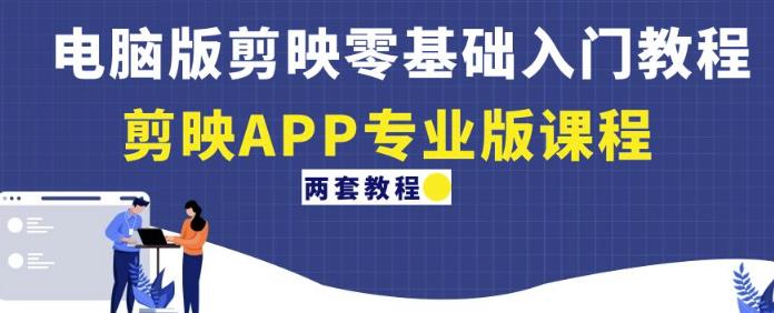 电脑版剪映零基础入门教程+剪映APP专业版课程（两套教程）-火山资源库