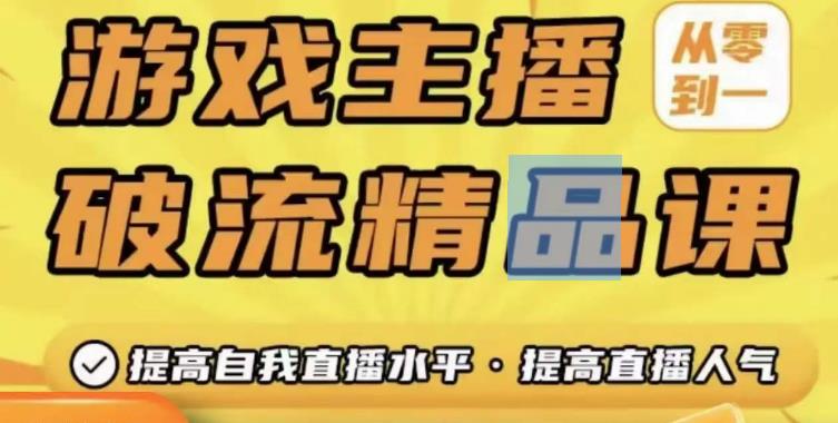 游戏主播破流精品课，从零到一提升直播间人气，提高自我直播水平，提高直播人气-火山资源库