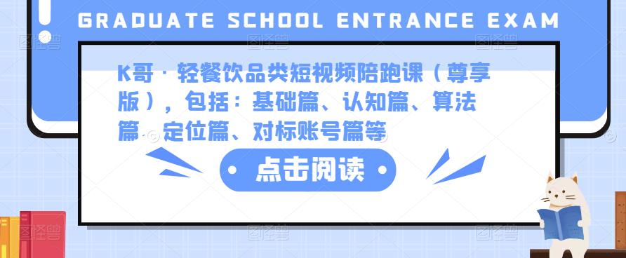 K哥·轻餐饮品类短视频陪跑课（尊享版），包括：基础篇、认知篇、算法篇、定位篇、对标账号篇等-火山资源库