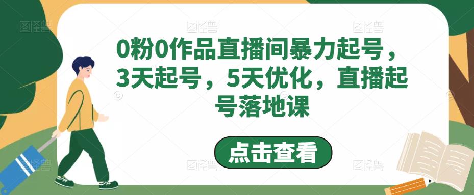 0粉0作品直播间暴力起号，3天起号，5天优化，直播起号落地课-火山资源库