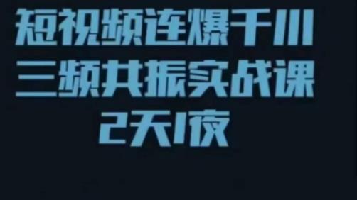 短视频连爆千川三频共振实战课，针对千川如何投放，视频如何打爆专门讲解-火山资源库