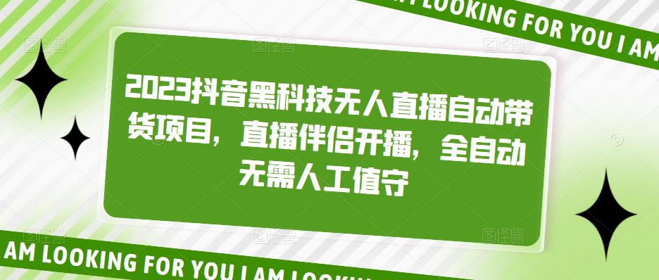 2023抖音黑科技无人直播自动带货项目，直播伴侣开播，全自动无需人工值守-火山资源库