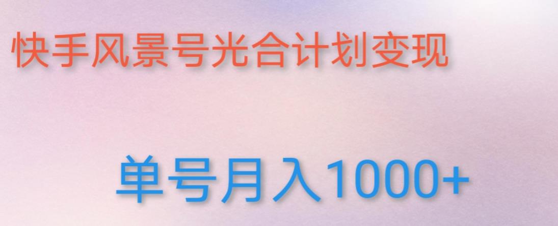 如何利用快手风景号，通过光合计划，实现单号月入1000+（附详细教程及制作软件）-火山资源库