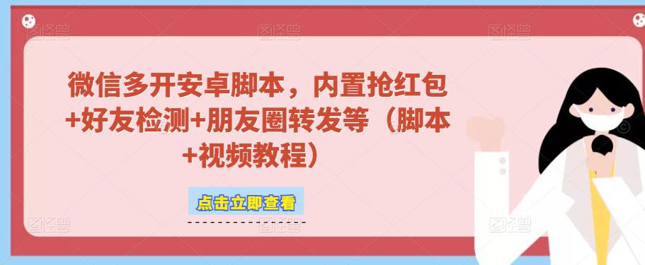 微信多开脚本，内置抢红包+好友检测+朋友圈转发等（安卓脚本+视频教程）-火山资源库