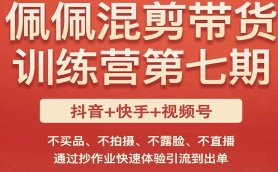 佩佩·短视频混剪带货训练营第七期，不买品、不拍摄、不露脸、不直播，通过抄作业快速体验引流到出单-火山资源库