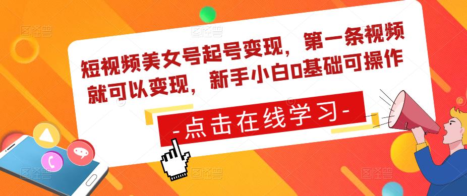 短视频美女号起号变现，第一条视频就可以变现，新手小白0基础可操作-火山资源库