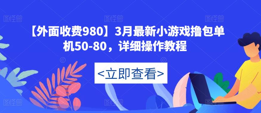 【外面收费980】3月最新小游戏撸包单机50-80，详细操作教程-火山资源库