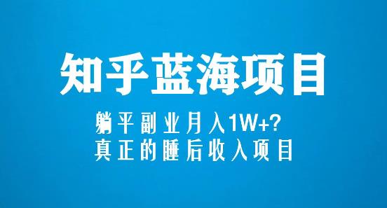知乎蓝海玩法，躺平副业月入1W+，真正的睡后收入项目（6节视频课）-火山资源库