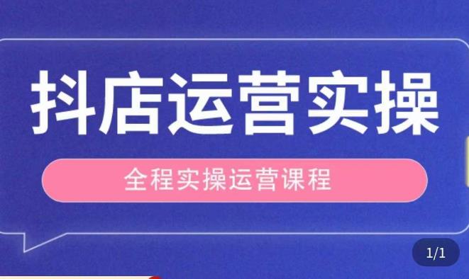 抖店运营全程实操教学课，实体店老板想转型直播带货，想从事直播带货运营，中控，主播行业的小白-火山资源库