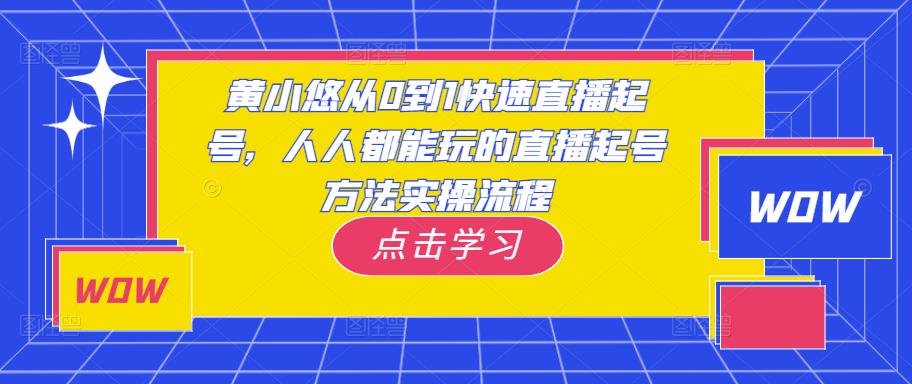 黄小悠从0到1快速直播起号，人人都能玩的直播起号方法实操流程-火山资源库