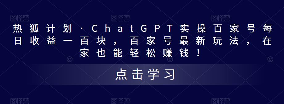 热狐计划·ChatGPT实操百家号每日收益一百块，百家号最新玩法，在家也能轻松赚钱！-火山资源库