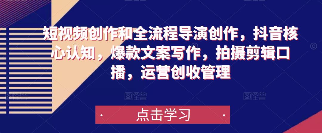 短视频创作和全流程导演创作，抖音核心认知，爆款文案写作，拍摄剪辑口播，运营创收管理-火山资源库