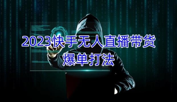 2023快手无人直播带货爆单教程，正规合法，长期稳定，可批量放大操作-火山资源库