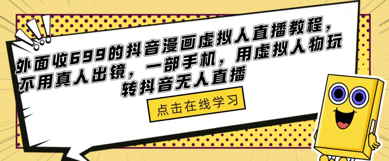 外面收699的抖音漫画虚拟人直播教程，不用真人出镜，一部手机，用虚拟人物玩转抖音无人直播-火山资源库