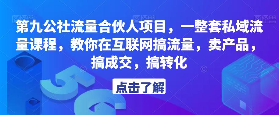 第九公社流量合伙人项目，一整套私域流量课程，教你在互联网搞流量，卖产品，搞成交，搞转化-火山资源库