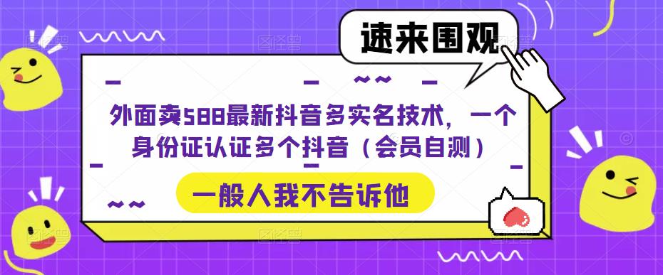 外面卖588最新抖音多实名技术，一个身份证认证多个抖音（会员自测）-火山资源库