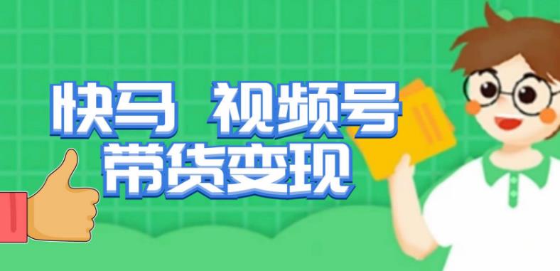 快马视频号带货变现课，货趋势分析，带货的进阶路线，变现模式拆解-火山资源库