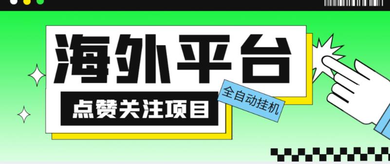外面收费1988海外平台点赞关注全自动挂机项目，单机一天30美金【自动脚本+详细教程】-火山资源库