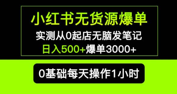 小红书无货源爆单实测从0起店无脑发笔记爆单3000+长期项目可多店-火山资源库