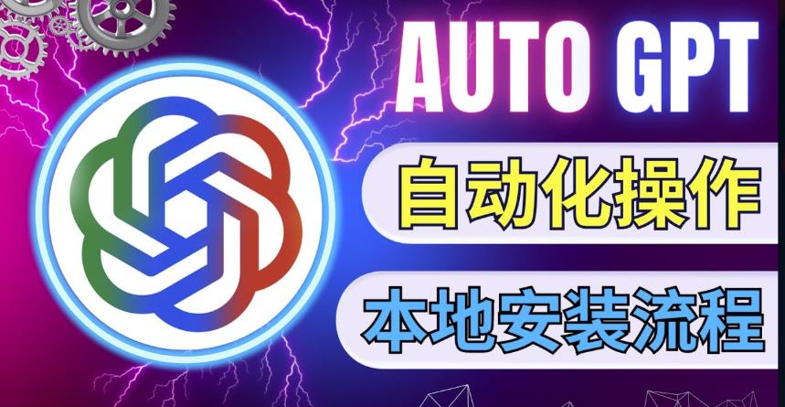 最新ChatGpt风向标，不同于普通gpt的史诗级技术升级，AutoGPT本地安装教程，让AI指导AI自动化完成任务-火山资源库