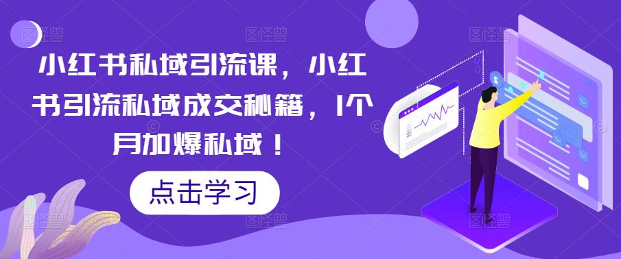 小红书私域引流课，小红书引流私域成交秘籍，1个月加爆私域！-火山资源库