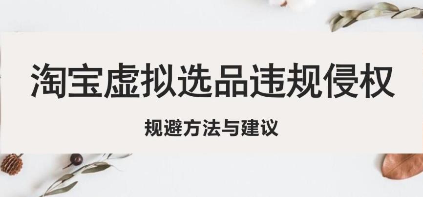 淘宝虚拟违规侵权规避方法与建议，6个部分详细讲解，做虚拟资源必看-火山资源库