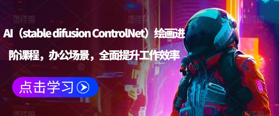 AI（stable difusion ControlNet）绘画进阶课程，办公场景，全面提升工作效率-火山资源库