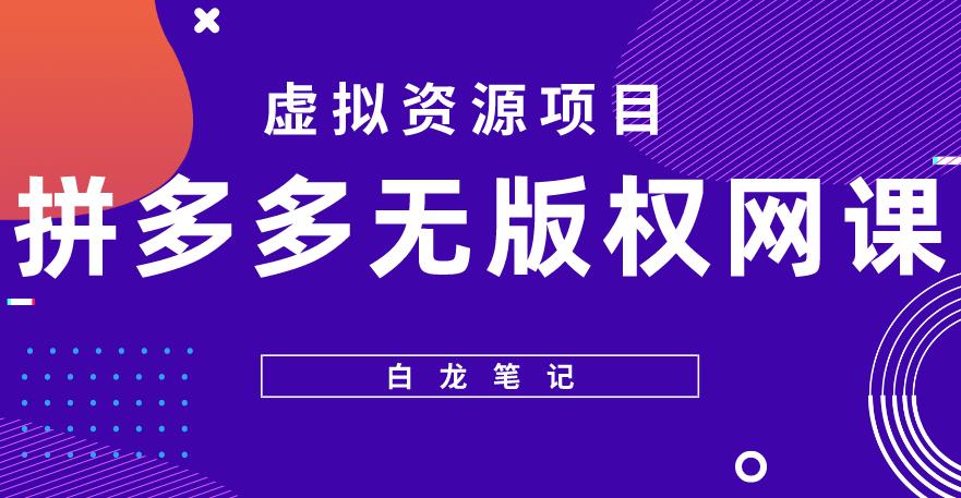 【白龙笔记】拼多多无版权网课项目，月入5000的长期项目，玩法详细拆解【揭秘】-火山资源库