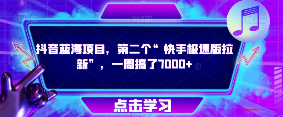 抖音蓝海项目，第二个“快手极速版拉新”，一周搞了7000+【揭秘】-火山资源库