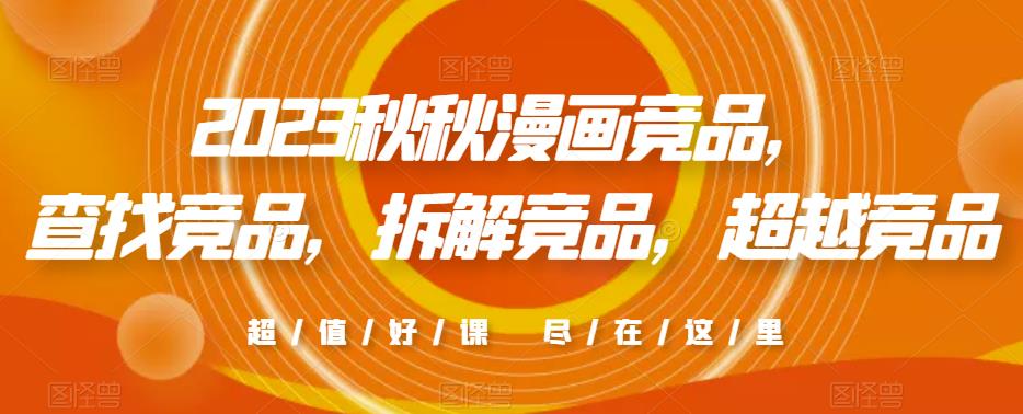 2023秋秋漫画竞品，​查找竞品，拆解竞品，超越竞品-火山资源库