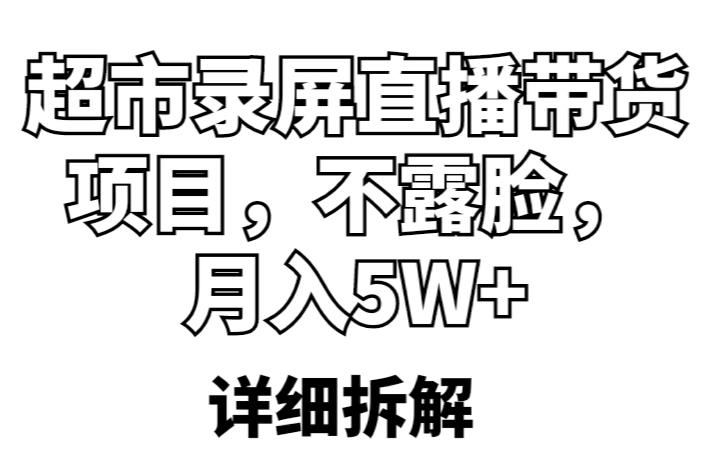超市录屏直播带货项目，不露脸，月入5W+（详细拆解）-火山资源库