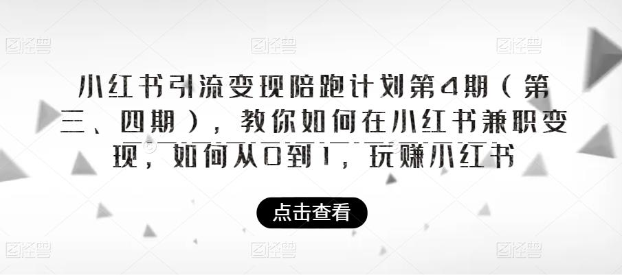 小红书引流变现陪跑计划|第4期（第三、四期），教你如何在小红书兼职变现，如何从0到1，玩赚小红书-火山资源库