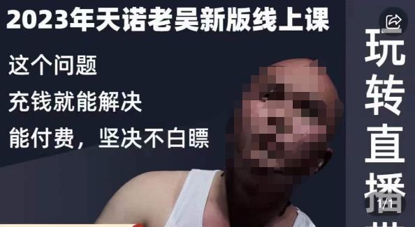 天诺老吴·2023年最新线上课，抖系直播起号/投流超级综合课，玩转直播带货-火山资源库