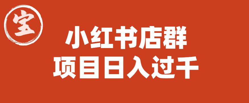 宝哥小红书店群项目，日入过千（图文教程）【揭秘】-火山资源库