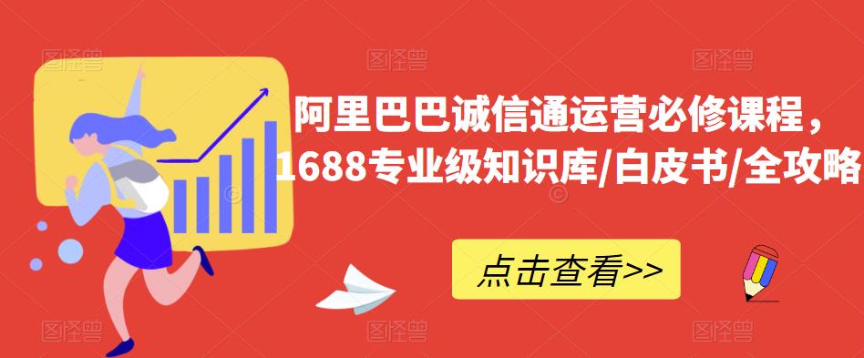 阿里巴巴诚信通运营必修课程，​1688专业级知识库/白皮书/全攻略-火山资源库