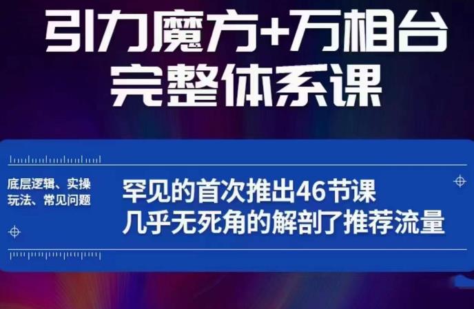 引力魔方万相台完整体系课：底层逻辑、实操玩法、常见问题，无死角解剖推荐流量-火山资源库