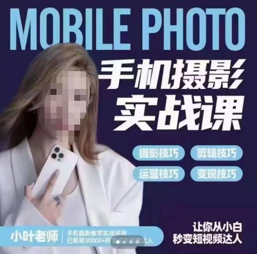 小叶老师手机摄影实战课，一部手机创造摄影剪切美学，让你从小白秒变短视频达人（思维+实操）-火山资源库